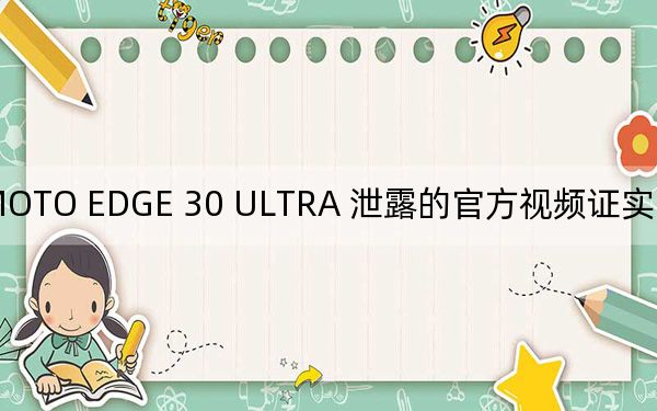 MOTO EDGE 30 ULTRA 泄露的官方视频证实了之前的泄露