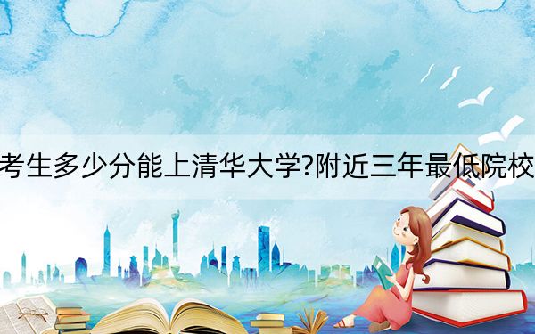 江西考生多少分能上清华大学?附近三年最低院校投档线