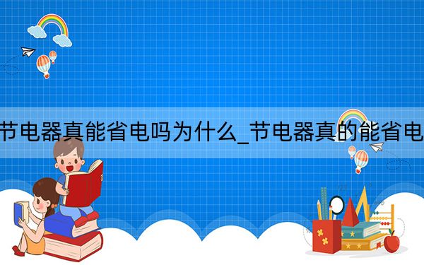 节电器真能省电吗为什么_节电器真的能省电吗