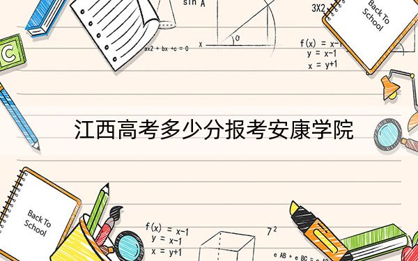 江西高考多少分报考安康学院？附2022-2024年最低录取分数线