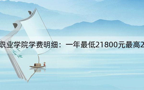 2024年上海震旦职业学院学费明细：一年最低21800元最高23800元（各专业收费标准）