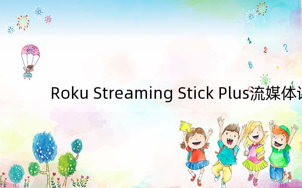 Roku Streaming Stick Plus流媒体评测