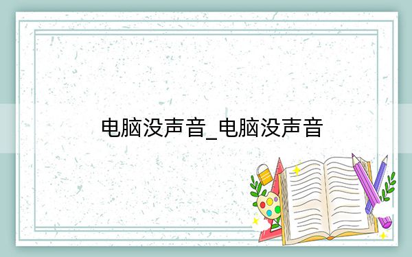 电脑没声音_电脑没声音