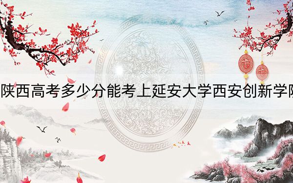 陕西高考多少分能考上延安大学西安创新学院？2024年文科最低435分 理科录取分405分