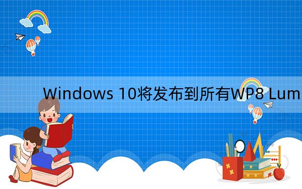 Windows 10将发布到所有WP8 Lumia手机