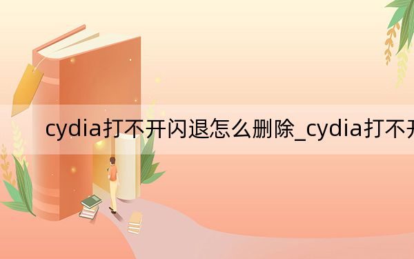 cydia打不开闪退怎么删除_cydia打不开