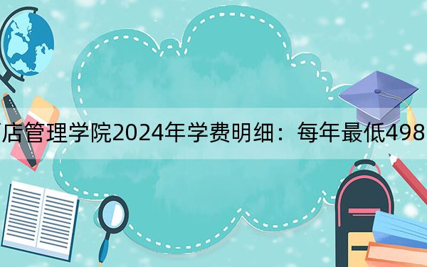 北京第二外国语学院中瑞酒店管理学院2024年学费明细:每年最低49800元最高59800元(供海南考生参考)