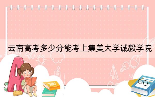 云南高考多少分能考上集美大学诚毅学院?2024年文科最低517分 理科最低443分