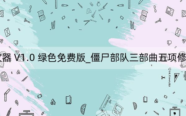 僵尸部队三部曲五项修改器 V1.0 绿色免费版_僵尸部队三部曲五项修改器 V1.0 绿色免费版免费下载