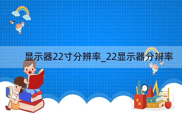 显示器22寸分辨率_22显示器分辨率