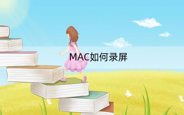 MAC如何录屏？苹果mac电脑录制屏幕视频的方法