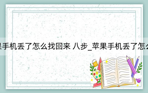 苹果手机丢了怎么找回来 八步_苹果手机丢了怎么找回