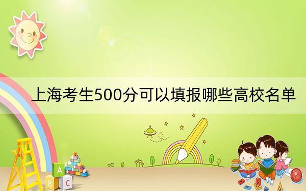 上海考生500分可以填报哪些高校名单？ 2024年一共13所大学录取