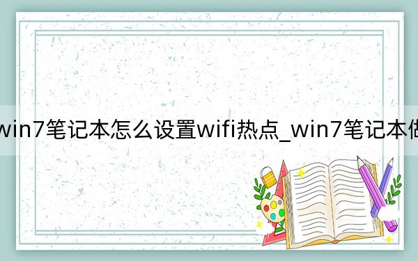 win7笔记本怎么设置wifi热点_win7笔记本做wifi热点