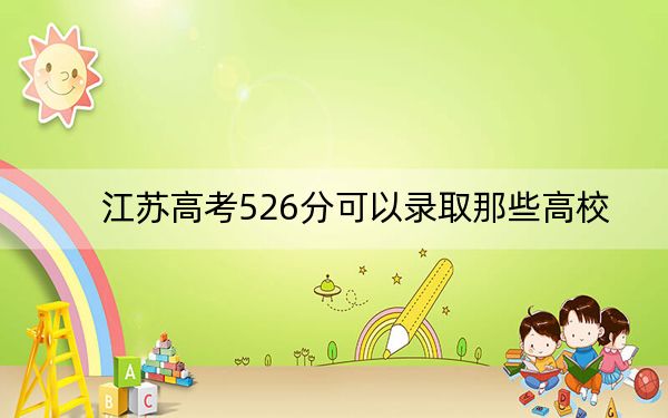 江苏高考526分可以录取那些高校？ 2025年高考可以填报59所大学