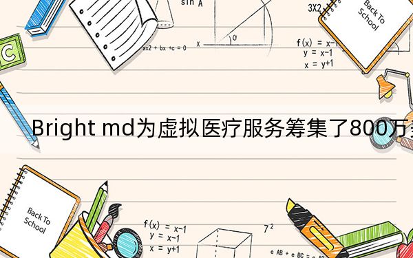 Bright md为虚拟医疗服务筹集了800万美元