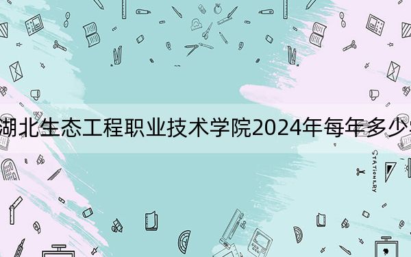 湖北生态工程职业技术学院2024年每年多少学费？每年5000元（供四川考生参考）