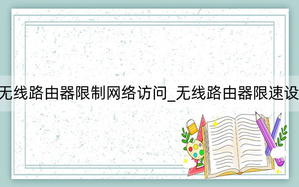 无线路由器限制网络访问_无线路由器限速设置