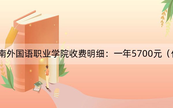 2024年海南外国语职业学院收费明细：一年5700元（供安徽考生参考）