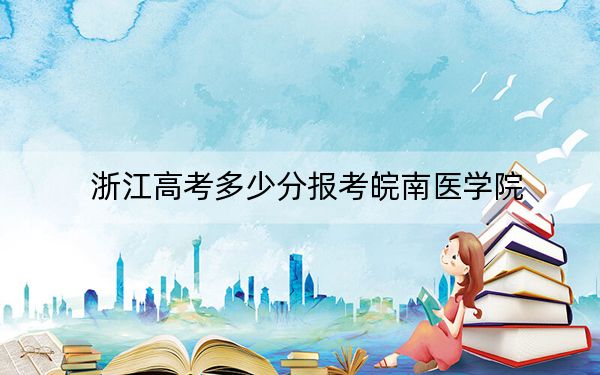 浙江高考多少分报考皖南医学院？附2022-2024年最低录取分数线