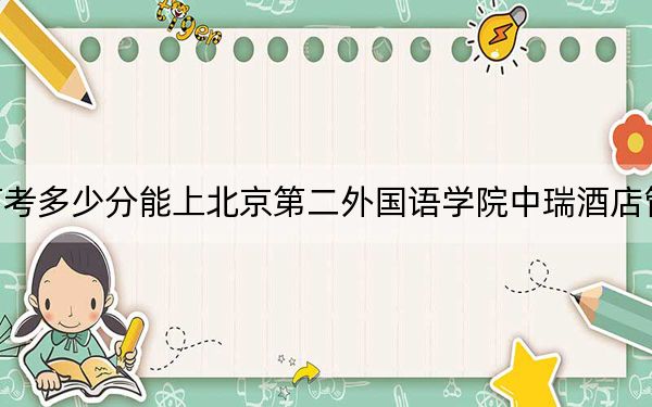 山东高考多少分能上北京第二外国语学院中瑞酒店管理学院？2024年综合投档线489分