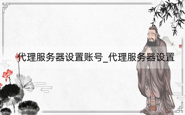 代理服务器设置账号_代理服务器设置