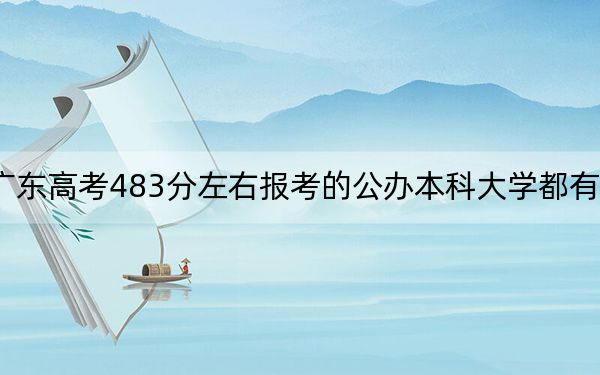 广东高考483分左右报考的公办本科大学都有哪些？ 2024年一共1所大学录取