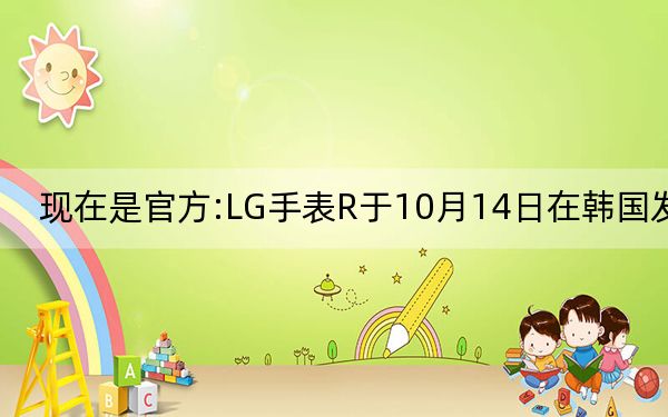 现在是官方:LG手表R于10月14日在韩国发售