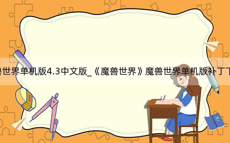 魔兽世界单机版4.3中文版_《魔兽世界》魔兽世界单机版补丁下载攻略