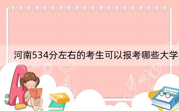 河南534分左右的考生可以报考哪些大学？ 2025年高考可以填报35所大学