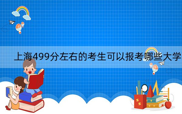 上海499分左右的考生可以报考哪些大学？（附带2022-2024年499左右大学名单）