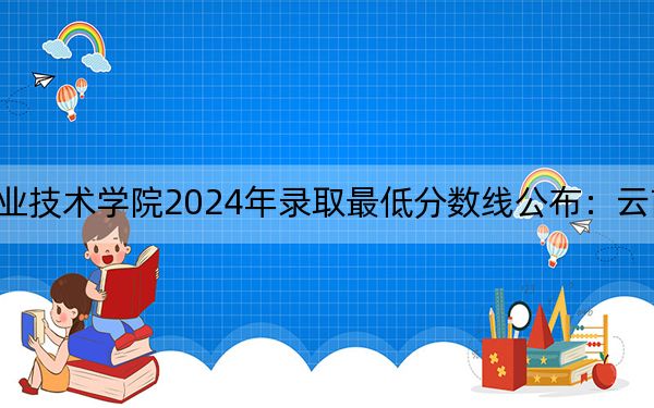 吉林工业职业技术学院2024年录取最低分数线公布：云南考生2025年参考