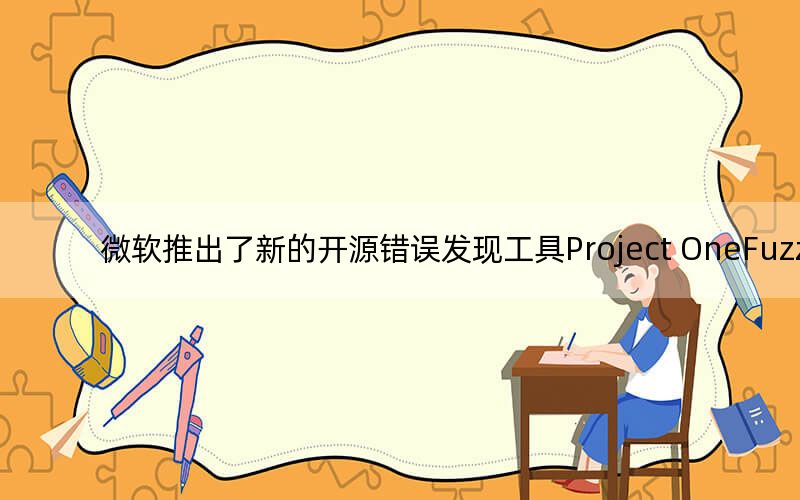 微软推出了新的开源错误发现工具Project OneFuzz