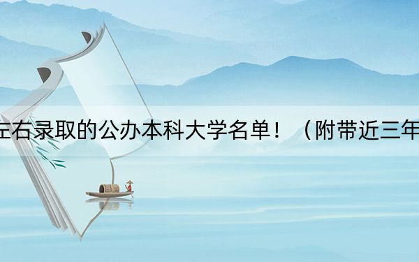 湖南高考515分左右录取的公办本科大学名单！（附带近三年515分大学录取名单）