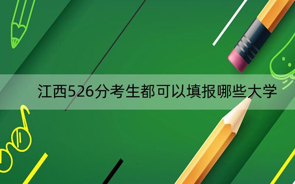 江西526分考生都可以填报哪些大学？ 2025年高考可以填报70所大学