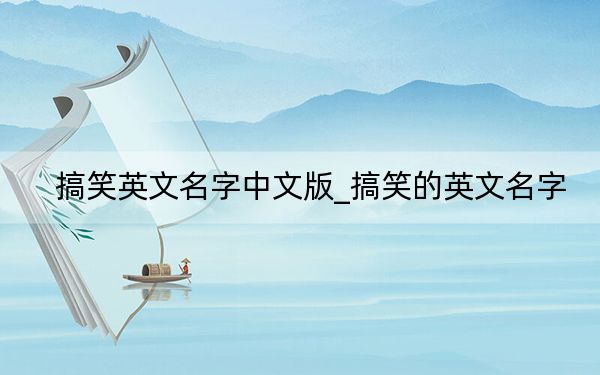 搞笑英文名字中文版_搞笑的英文名字