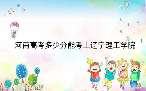 河南高考多少分能考上辽宁理工学院？2024年文科434分 理科405分