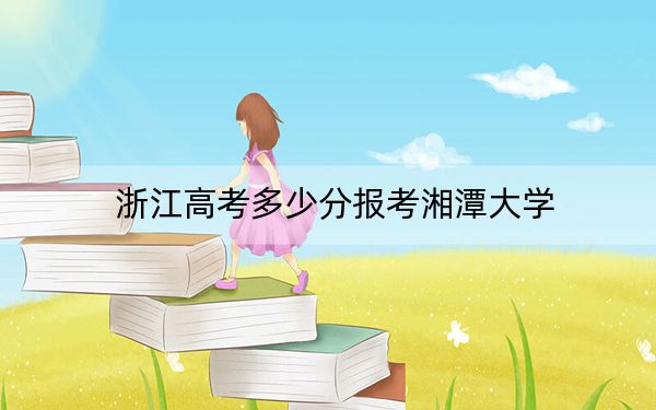浙江高考多少分报考湘潭大学？附2022-2024年最低录取分数线