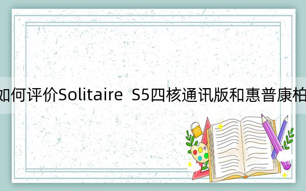 如何评价Solitaire  S5四核通讯版和惠普康柏8平板？