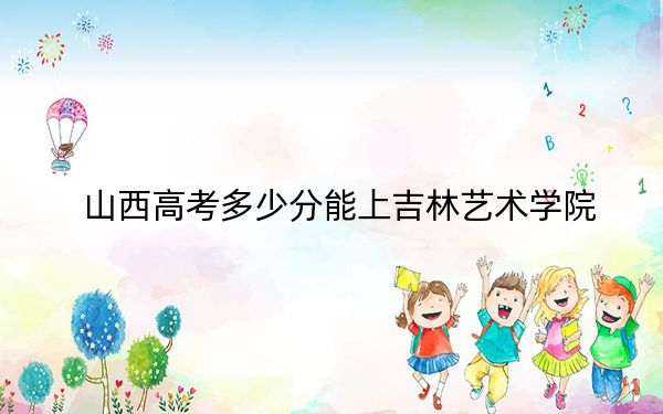 山西高考多少分能上吉林艺术学院？2024年文科投档线451分 理科投档线421分