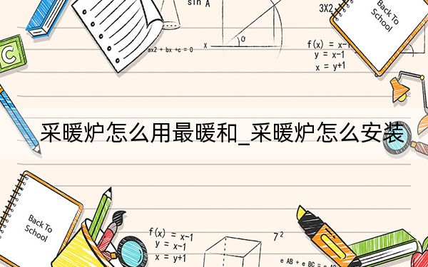 采暖炉怎么用最暖和_采暖炉怎么安装