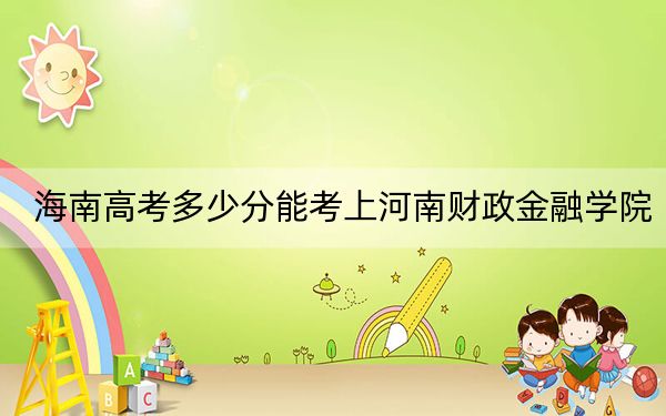 海南高考多少分能考上河南财政金融学院？附2022-2024年最低录取分数线