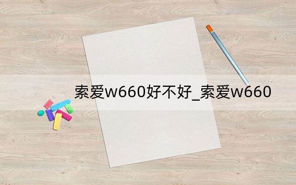 索爱w660好不好_索爱w660