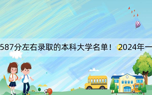 湖北高考587分左右录取的本科大学名单！ 2024年一共55所大学录取