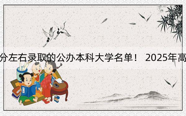 江苏高考605分左右录取的公办本科大学名单！ 2025年高考可以填报28所大学