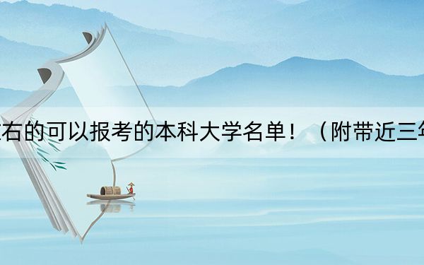 江苏高考581分左右的可以报考的本科大学名单！（附带近三年高考大学录取名单）