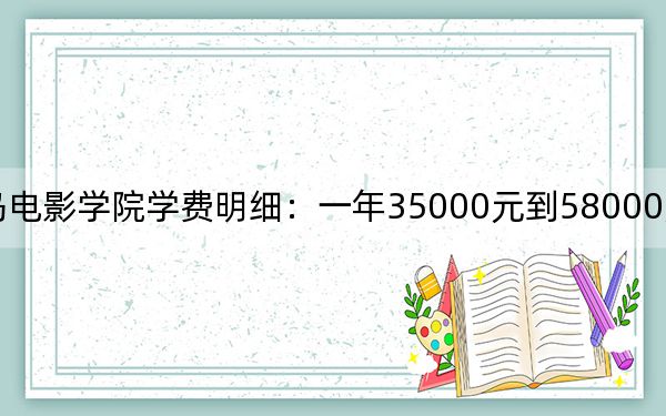 2024年青岛电影学院学费明细:一年35000元到58000元(各专业收费标准)
