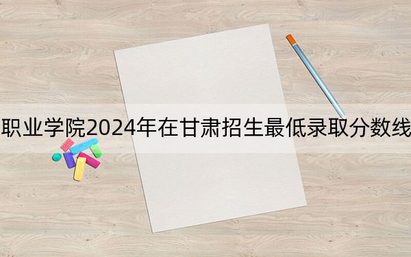 山东畜牧兽医职业学院2024年在甘肃招生最低录取分数线和招生计划公布!