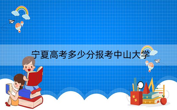 宁夏高考多少分报考中山大学？附2022-2024年最低录取分数线