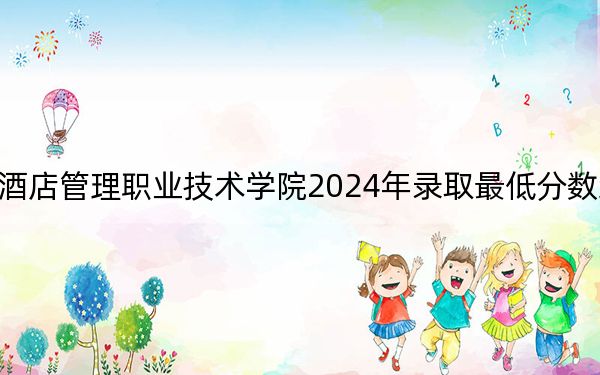 青岛酒店管理职业技术学院2024年录取最低分数线是多少？安徽考生2025年参考